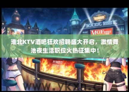淮北KTV酒吧狂欢招聘盛大开启，激情舞池夜生活职位火热征集中！