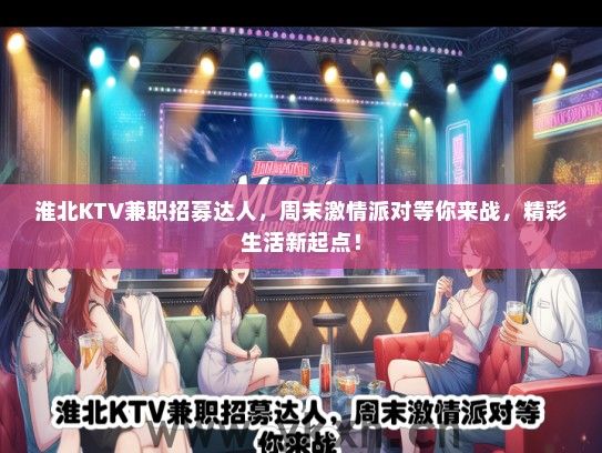 淮北KTV兼职招募达人，周末激情派对等你来战，精彩生活新起点！