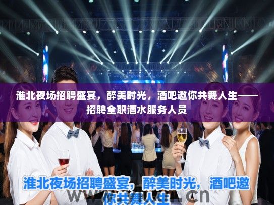 淮北夜场招聘盛宴,醉美时光,酒吧邀你共舞人生——招聘全职酒水服务人员 淮北夜场招聘盛宴,醉美时光,酒吧邀你共舞人生——招聘全职酒水服务人员